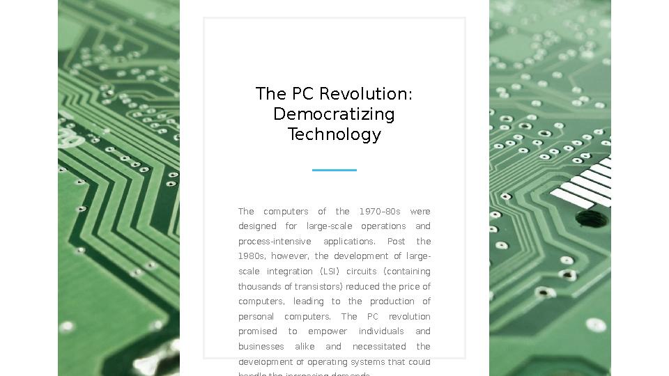 The PC Revolution: Democratizing Technology The computers of the 1970–80s were designed for large-scale operations a