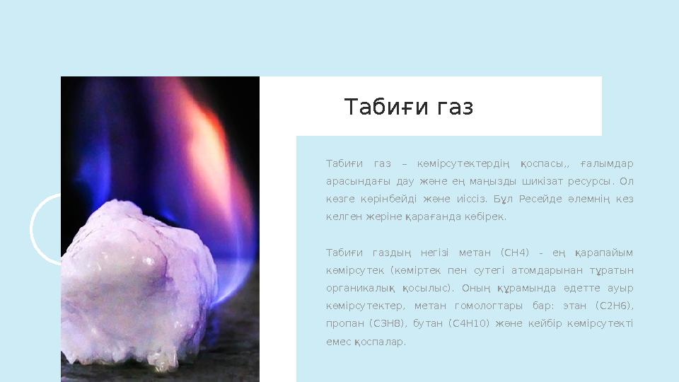 Табиғи газ – көмірсутектердің қоспасы,, ғалымдар арасындағы дау және ең маңызды шикізат ресурсы. Ол көзге көрінбе