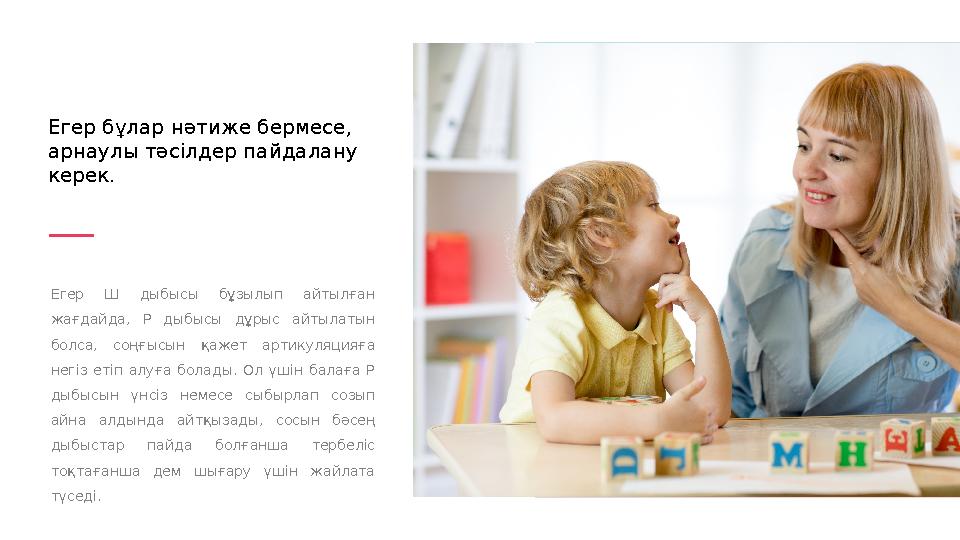 Егер Ш дыбысы бұзылып айтылған жағдайда, Р дыбысы дұрыс айтылатын болса, соңғысын қажет артикуляцияға негіз етіп