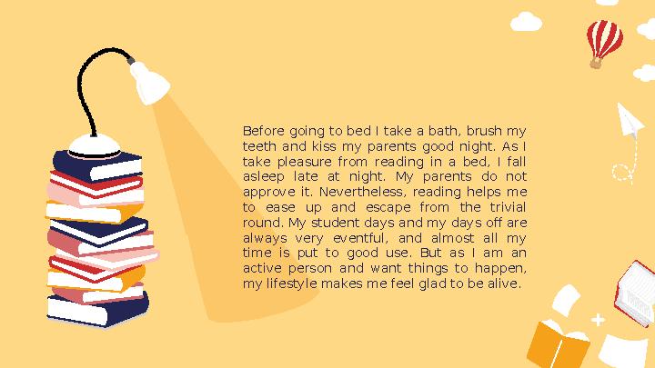 Before going to bed I take a bath, brush my teeth and kiss my parents good night. As I take pleasure from reading