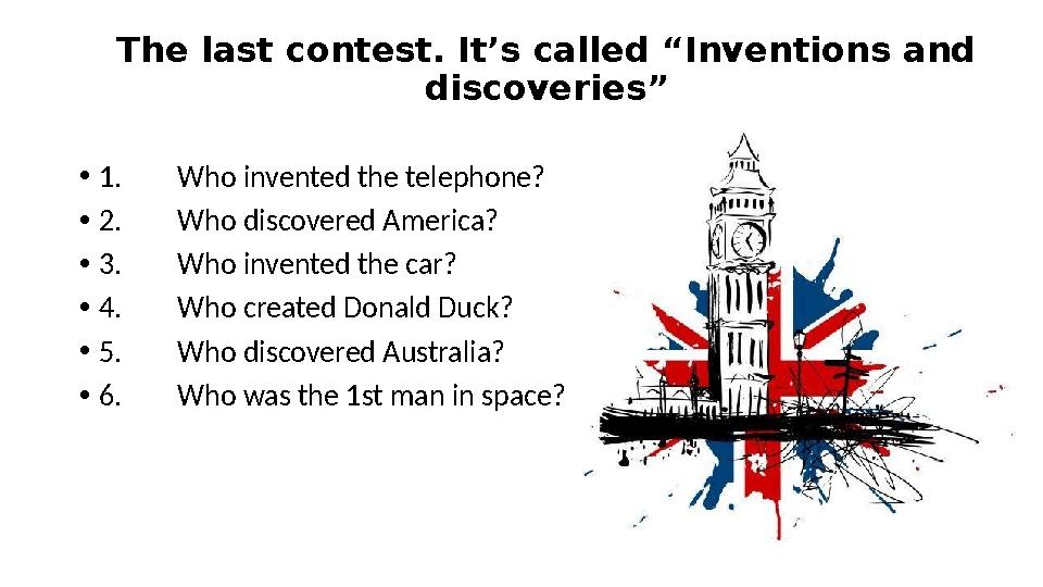 The last contest. It’s called “Inventions and discoveries” • 1. Who invented the telephone? • 2. Who discovered America? • 3.