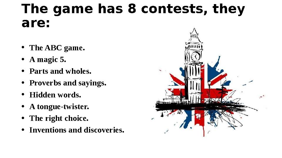 The game has 8 contests, they are: • The ABC game. • A magic 5. • Parts and wholes. • Proverbs and sayings. • Hidden words. • A
