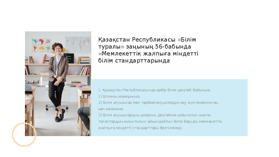 1. Қазақстан Республикасында ə рбір білім деңгейі бойынша: 1) білімнің мазмұнына; 2) білім алушылар мен т ə рбиеленушілердің оқ
