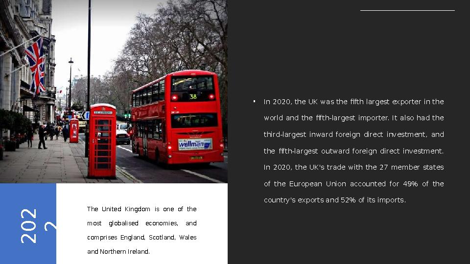 2 0 2 2• In 2020, the UK was the fifth largest exporter in the world and the fifth-largest importer. It also had the