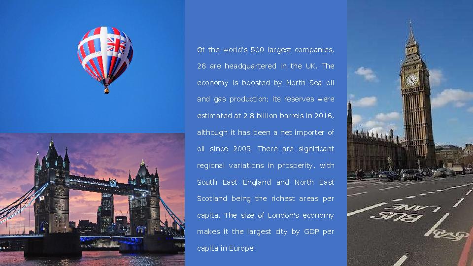 Of the world's 500 largest companies, 26 are headquartered in the UK. The economy is boosted by North Sea oil