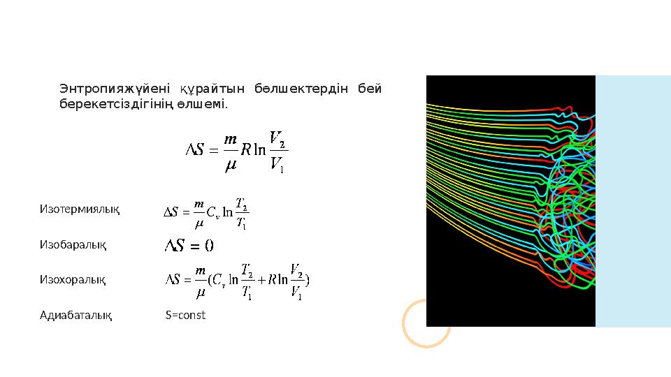Энтропияжүйені құрайтын бөлшектердін бей берекетсіздігінің өлшемі. Изотермиялық Изобаралық Изохоралық Адиабаталық