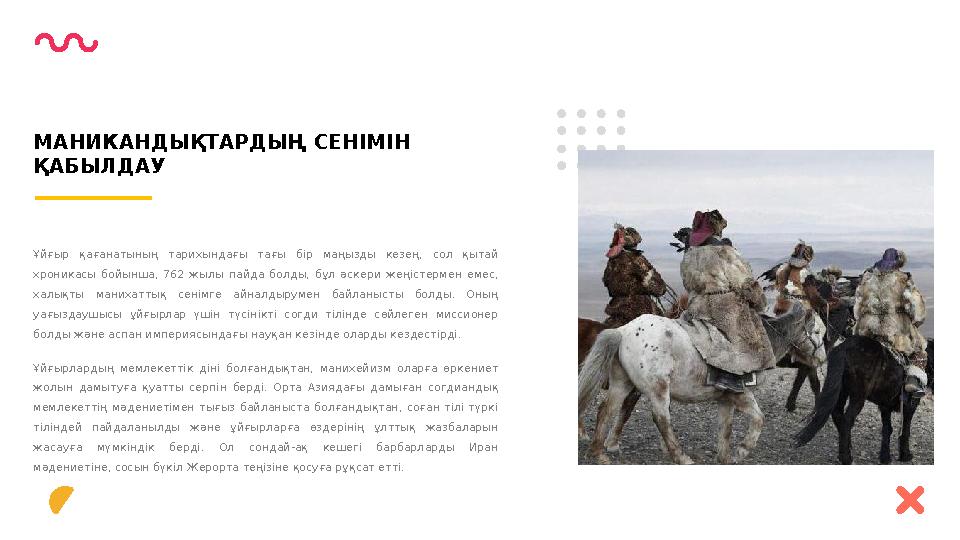 МАНИКАНДЫҚТАРДЫҢ СЕНІМІН ҚАБЫЛДАУ Ұйғырлардың мемлекеттік діні болғандықтан, манихейизм оларға өркениет жолын дамытуға