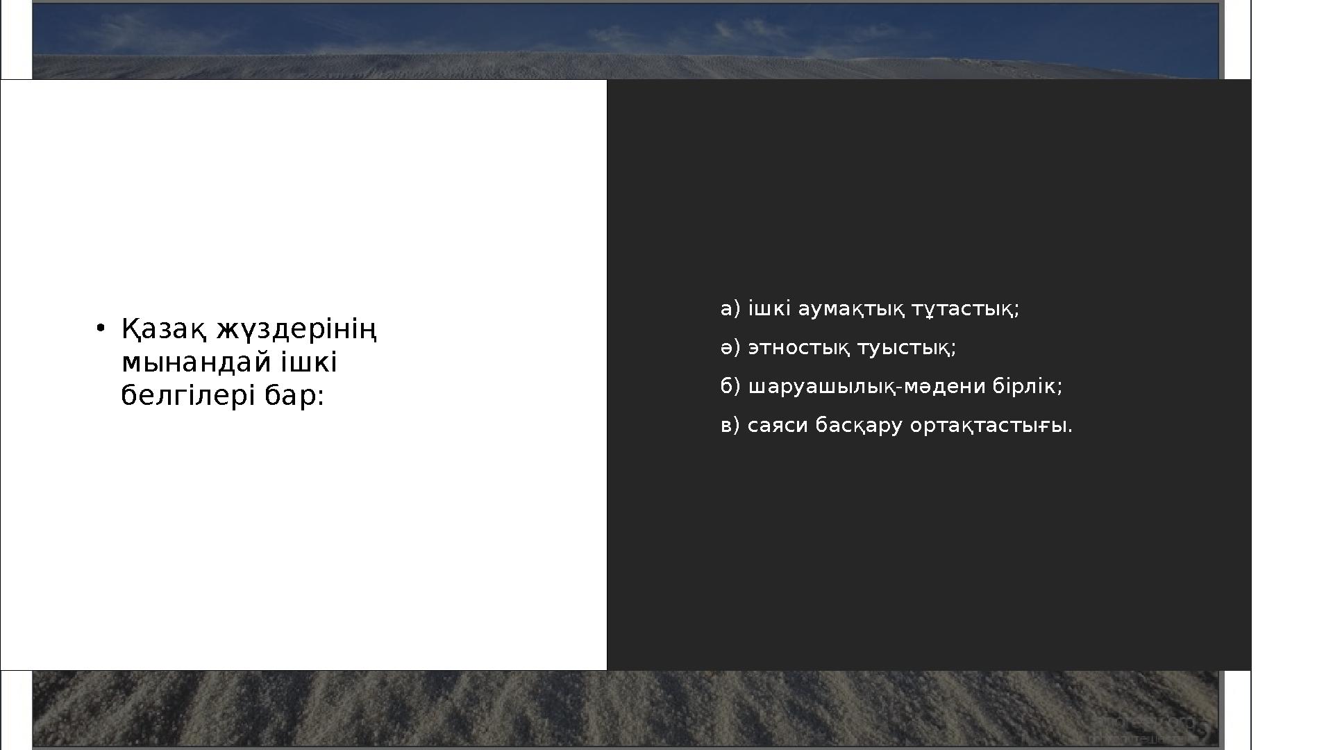 • Қазақ жүздерінің мынандай ішкі белгілері бар: а) ішкі аумақтық тұтастық; ә) этностық туыстық; б) шаруашылық-мәдени бірлік; в