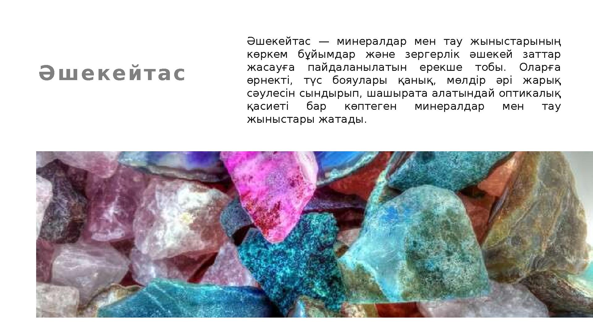 Ә ш е к е й т а с Әшекейтас — минералдар мен тау жыныстарының көркем бұйымдар және зергерлік әшекей заттар жасауға