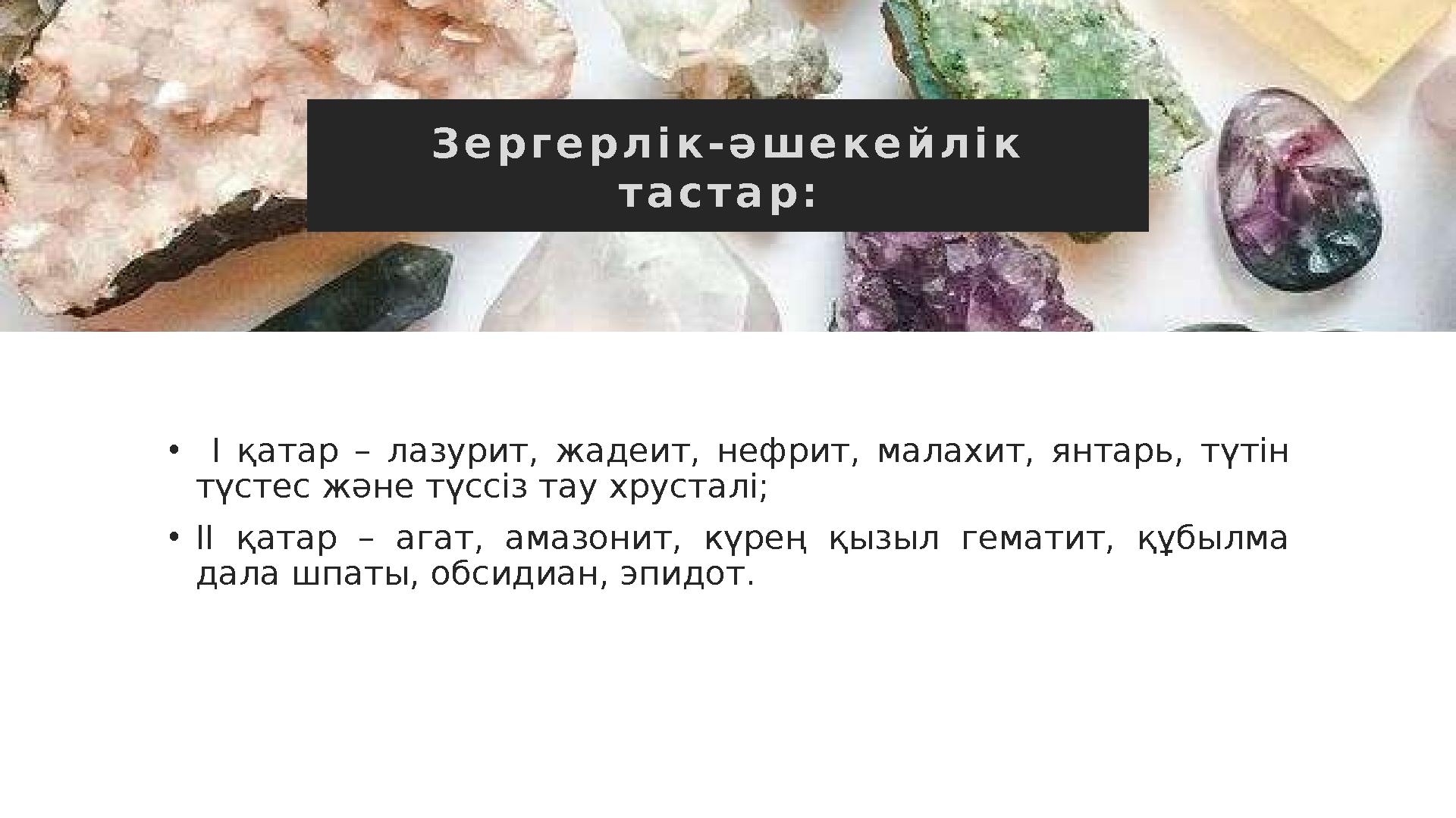 З е р г е р л і к - ә ш е к е й л і к т а с т а р : • І қатар – лазурит, жадеит, нефрит, малахит, янтарь, түтін т