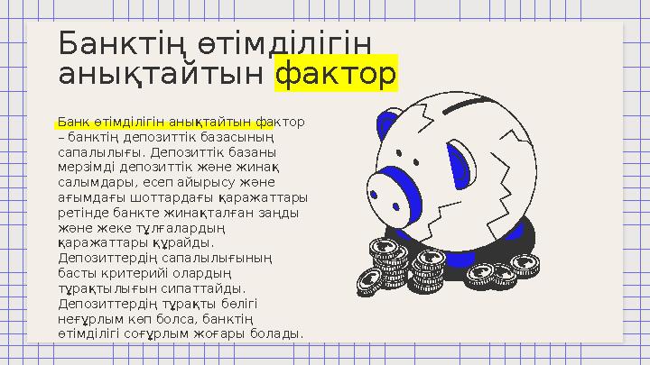 Банк өтімділігін анықтайтын фактор – банктің депозиттік базасының сапалылығы. Депозиттік базаны мерзімді депозиттік және жина
