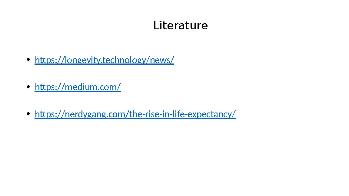 Literature • https://longevity.technology/news/ • https://medium.com/ • https://nerdygang.com/the-rise-in-life-expectancy/