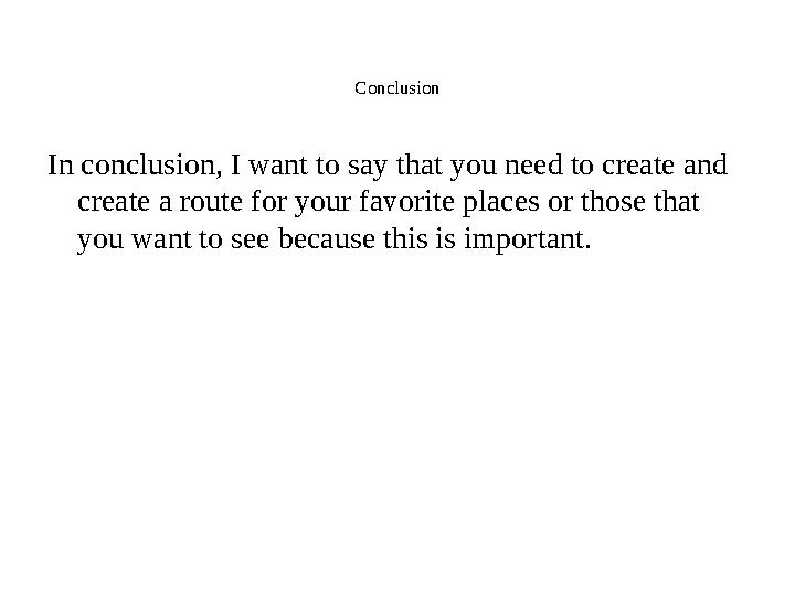 Conclusion In conclusion, I want to say that you need to create and create a route for your favorite places or those that you