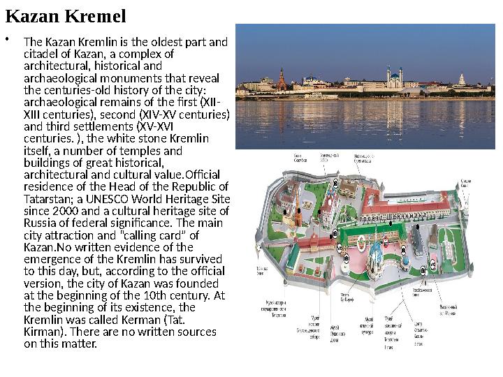 • The Kazan Kremlin is the oldest part and citadel of Kazan, a complex of architectural, historical and archaeological monume