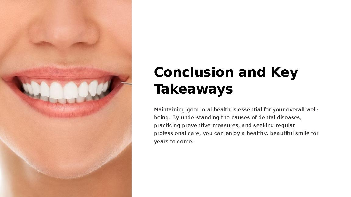 Conclusion and Key Takeaways Maintaining good oral health is essential for your overall well- being. By understanding the cause