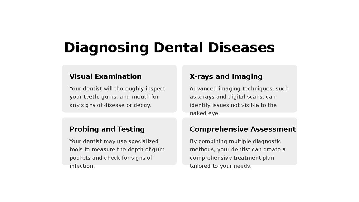 Diagnosing Dental Diseases Visual Examination Your dentist will thoroughly inspect your teeth, gums, and mouth for any signs o