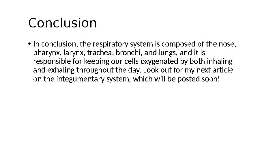 Conclusion • In conclusion, the respiratory system is composed of the nose, pharynx, larynx, trachea, bronchi, and lungs, and i