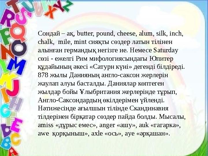 Street "көше" (латынша via strata «төселген жол») және wall «қабырға» (vallum - «білік») сияқты кең таралған сөздер де белгілі