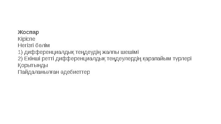 Жоспар Кіріспе Негізгі бөлім 1) дифференциалдық теңдеудің жалпы шешімі 2) Екінші ретті дифференциалдық теңдеулердің қарапайым тү