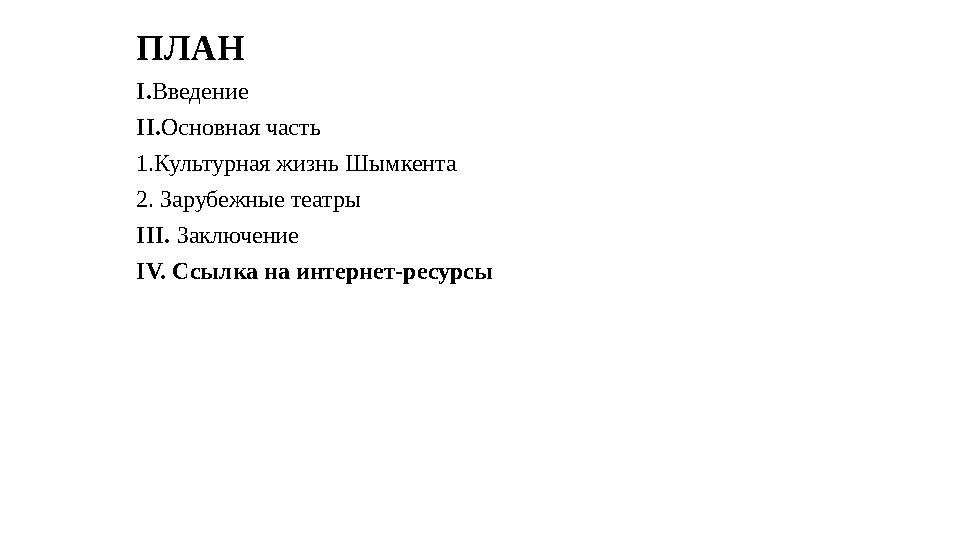 ПЛАН I. Введение II. Основная часть 1.Культурная жизнь Шымкента 2. Зарубежные театры III. Заключение IV. Ссылка на интерне