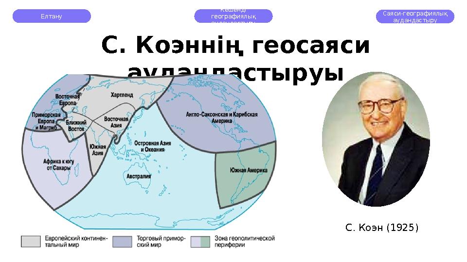 С. Коэннің геосаяси аудандастыруы С. Коэн (1925)Елтану Кешенді географиялық аудандастыру Саяси-географиялық аудандастыру