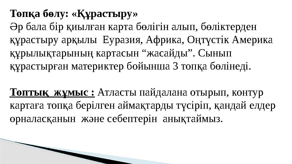 Топқа бөлу: «Құрастыру» Әр бала бір қиылған карта бөлігін алып, бөліктерден құрастыру арқылы Еуразия, Африка, Оңтүстік Америк