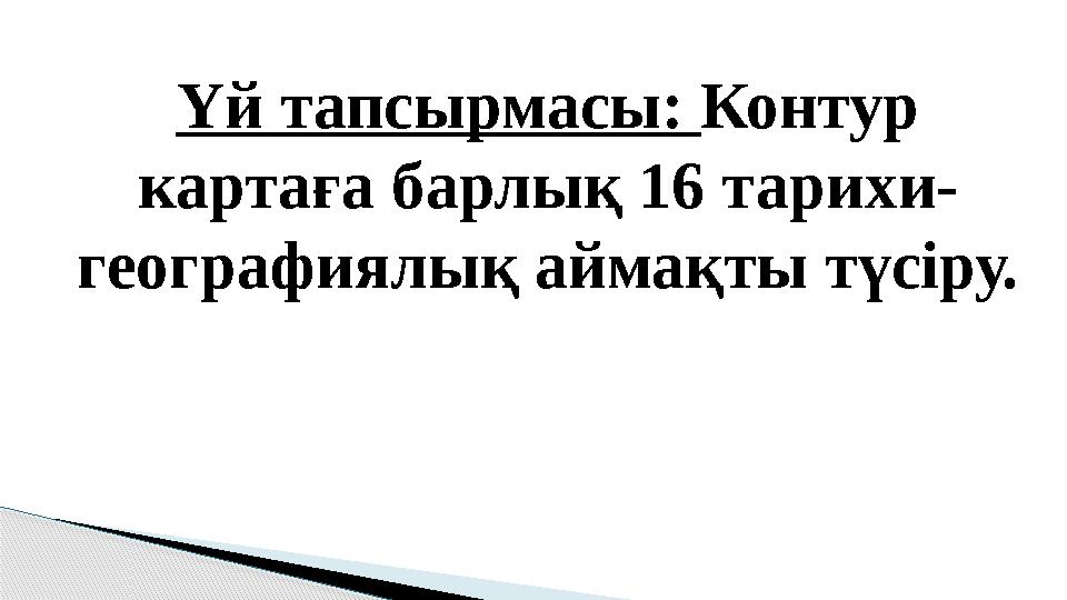 Үй тапсырмасы: Контур картаға барлық 16 тарихи- географиялық аймақты түсіру.