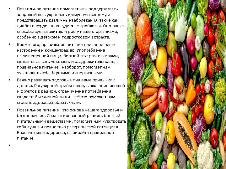 • Правильное питание помогает нам поддерживать здоровый вес, укреплять иммунную систему и предотвращать различные заболевания,