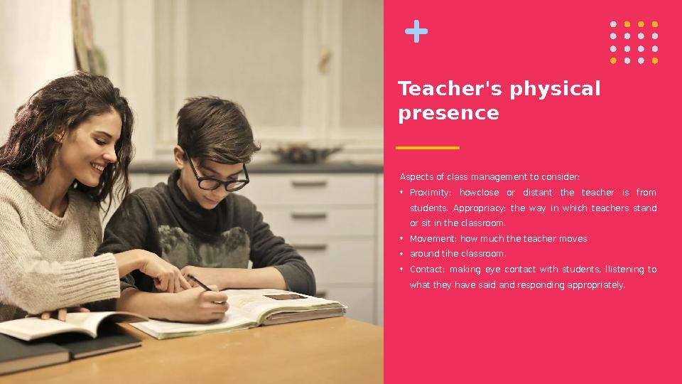 Aspects of class management to consider: • Proximity: howclose or distant the teacher is from students. Appropriacy: t