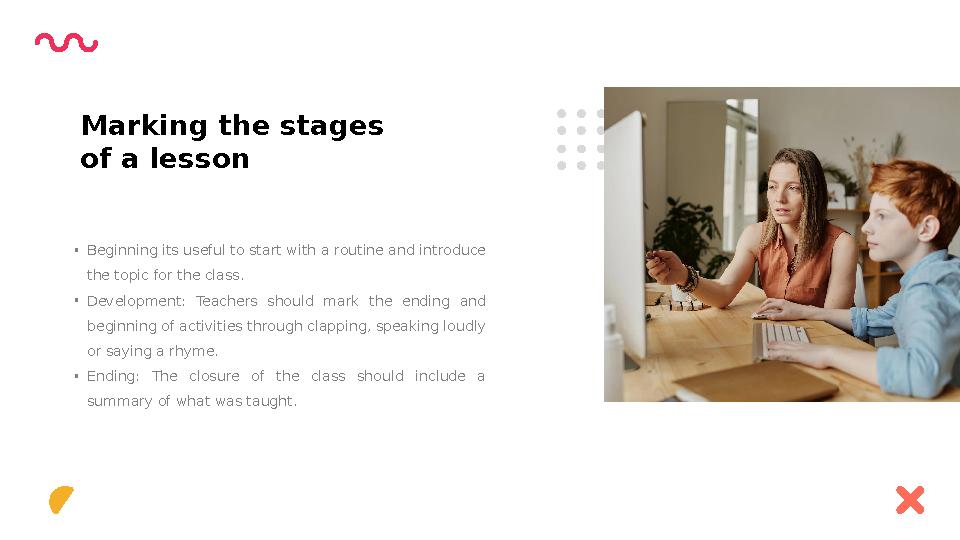 • Beginning its useful to start with a routine and introduce the topic for the class. • Development: Teachers should mark