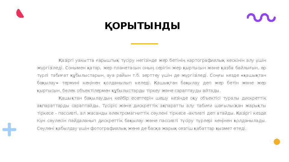 ҚОРЫТЫНДЫ Қазіргі уакытта ғарыштық түсіру негізінде жер бетінің картографиялық кескінін алу үшін жүргізіледі. Соныме