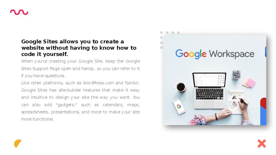 When you're creating your Google Site, keep the Google Sites Support Page open and handy, so you can refer to it if yo