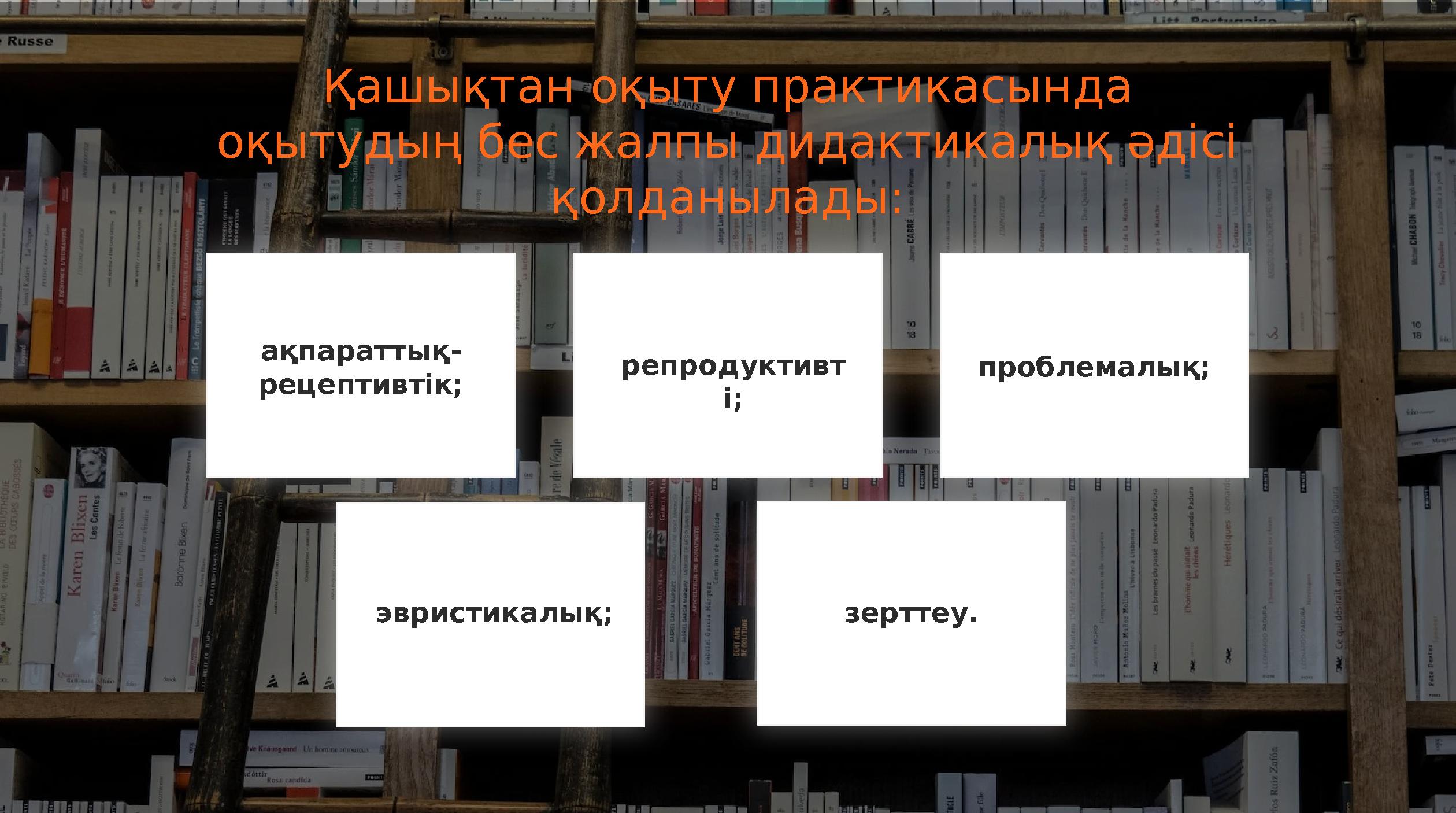 Қашықтан оқыту практикасында оқытудың бес жалпы дидактикалық әдісі қолданылады: ақпараттық- рецептивтік; репродуктивт і; пробл