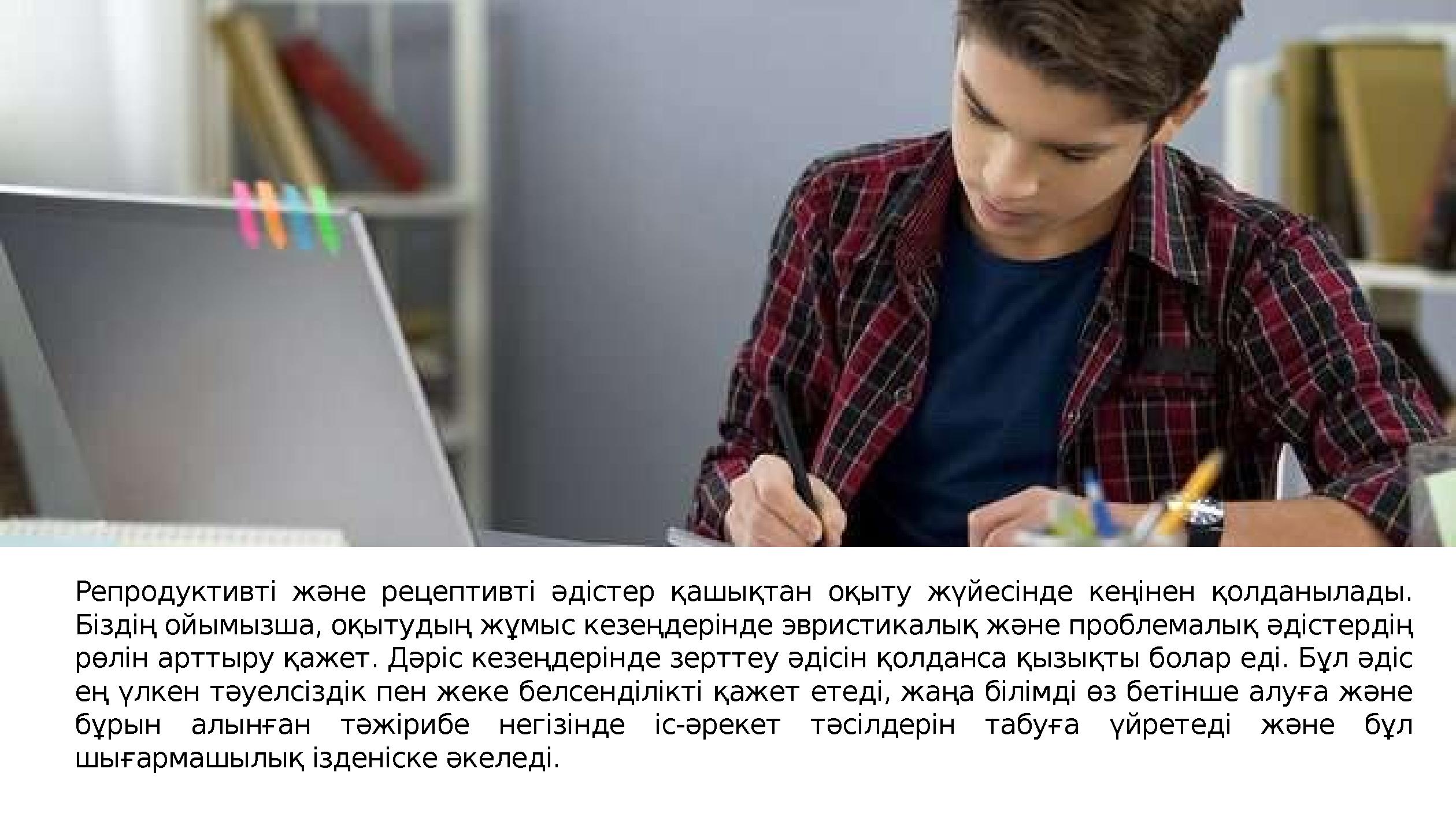 Репродуктивті және рецептивті әдістер қашықтан оқыту жүйесінде кеңінен қолданылады. Біздің ойымызша, оқытудың жұмыс кез