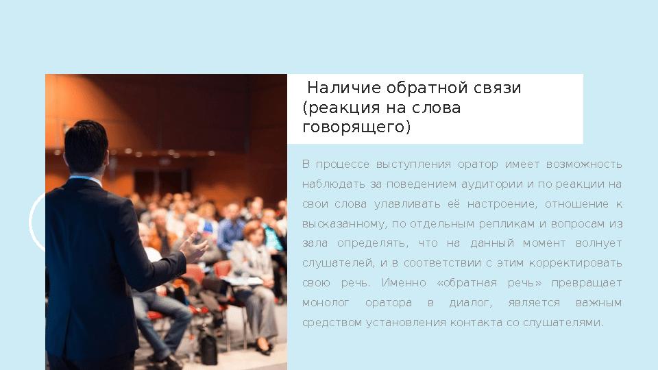 В процессе выступления оратор имеет возможность наблюдать за поведением аудитории и по реакции на свои слова ула