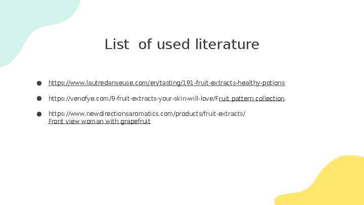 List of used literature ● https://www.lautredanseuse.com/en/tasting/191-fruit-extracts-healthy-potions ● https://venofye.com/9-