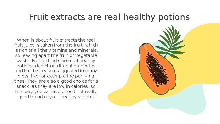 Fruit extracts are real healthy potions When is about fruit extracts the real fruit juice is taken from the fruit, which is ri