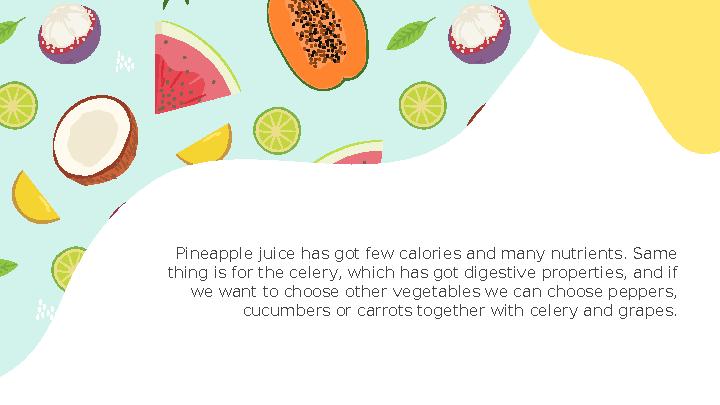 Pineapple juice has got few calories and many nutrients. Same thing is for the celery, which has got digestive properties, and