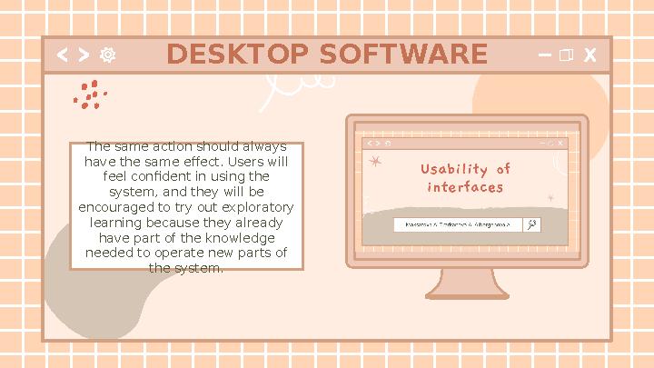 DESKTOP SOFTWARE The same action should always have the same effect. Users will feel confident in using the system, and they