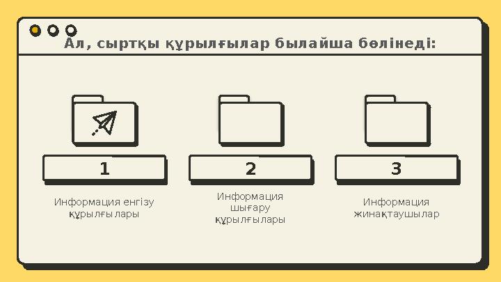 1 2Ал, сыртқы құрылғылар былайша бөлінеді: Информация енгізу құрылғылары Информация шығару құрылғылары 3 Информация жинақтау