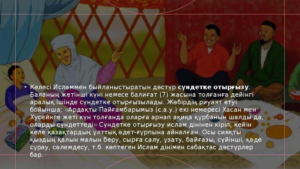 • Келесі Исламмен быйланыстыратын дәстүр сүндетке отырғызу . Баланың жетінші күні немесе балиғат (7) жасына толғанға дейінгі