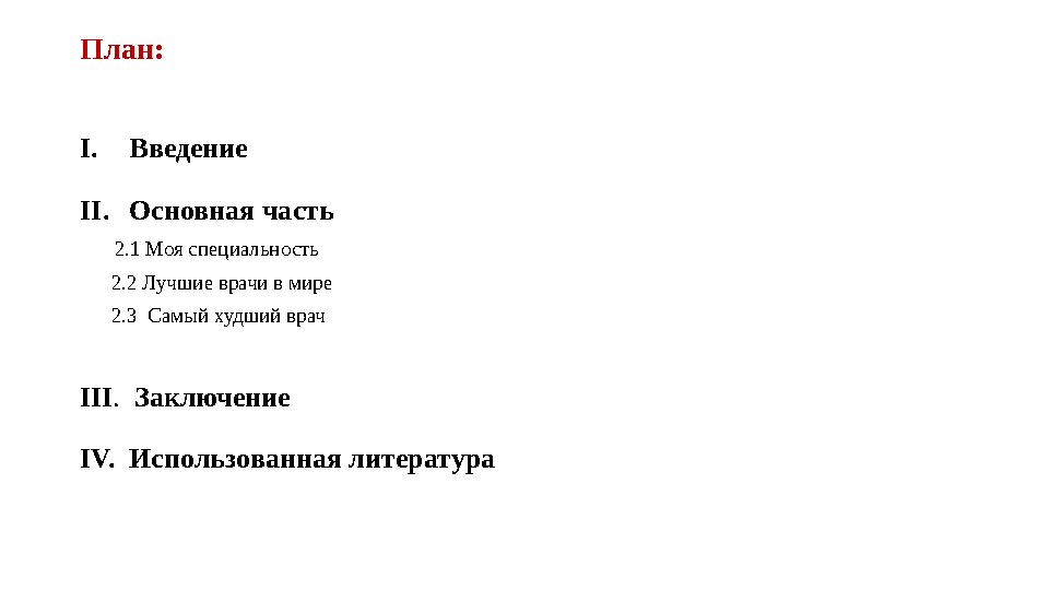 План: I. Введение II. Основная часть 2.1 Моя специальность 2.2 Лучшие врачи в мире 2.3 Самый худший врач