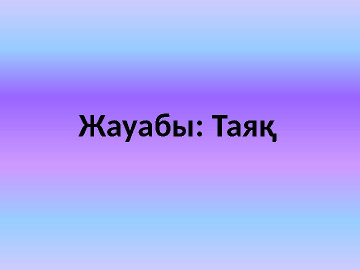 Жауабы: Таяқ