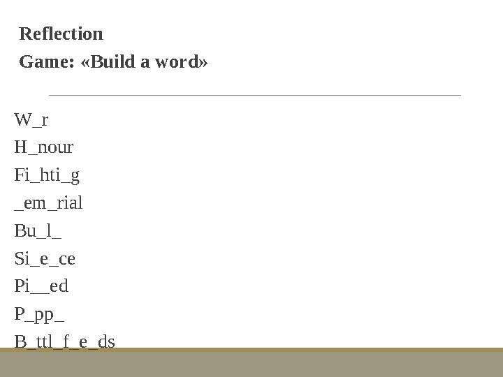 Reflection Game: « Build a word » W _ r H _ nour Fi _ hti _ g _ em _ rial Bu _ l _ Si _ e _ ce Pi __ ed P _ pp _ B _ ttl _