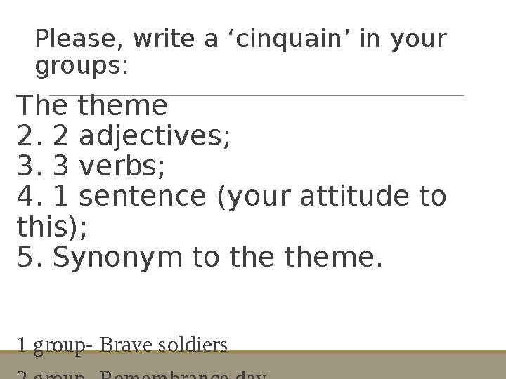 Please, write a ‘cinquain’ in your groups: The theme 2. 2 adjectives; 3. 3 verbs; 4. 1 sentence (your attitude to this); 5. Sy