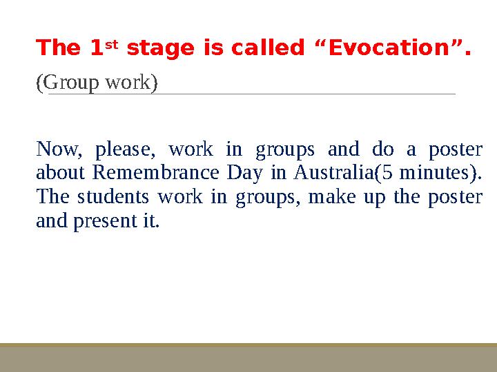 The 1 st stage is called “Evocation”. (Group work) Now, please, work in groups and do a poster about Remembrance D