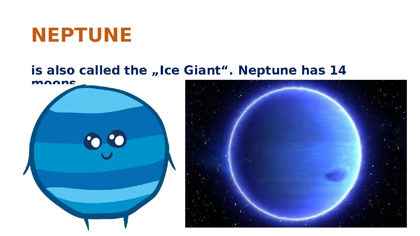 NEPTUNE is also called the „Ice Giant“. Neptune has 14 moons.