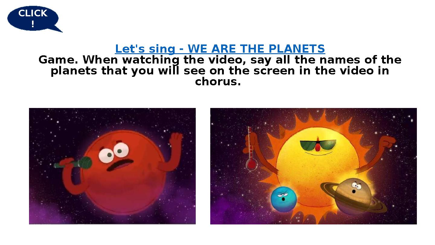 Let's sing - WE ARE THE PLANETS Game. When watching the video, say all the names of the planets that you will see on the screen