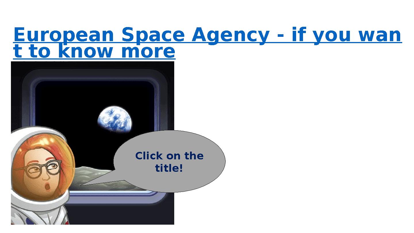 European Space Agency - if you wan t to know more Click on the title!