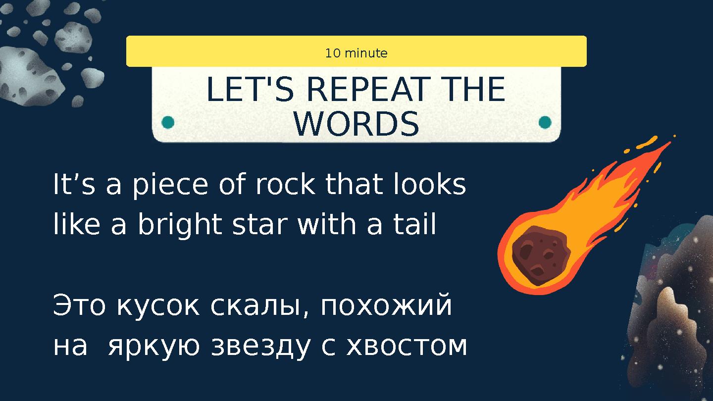 It’s a piece of rock that looks like a bright star with a tail Это кусок скалы, похожий на яркую звезду с хвостом LET'S REPE